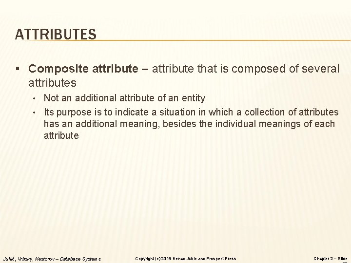 ATTRIBUTES § Composite attribute – attribute that is composed of several attributes • Not