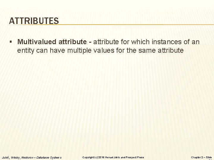 ATTRIBUTES § Multivalued attribute - attribute for which instances of an entity can have ATTRIBUTES § Multivalued attribute - attribute for which instances of an entity can have
