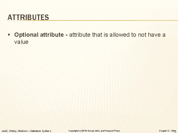 ATTRIBUTES § Optional attribute - attribute that is allowed to not have a value ATTRIBUTES § Optional attribute - attribute that is allowed to not have a value