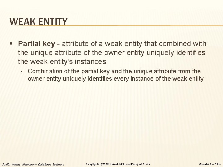 WEAK ENTITY § Partial key - attribute of a weak entity that combined with WEAK ENTITY § Partial key - attribute of a weak entity that combined with