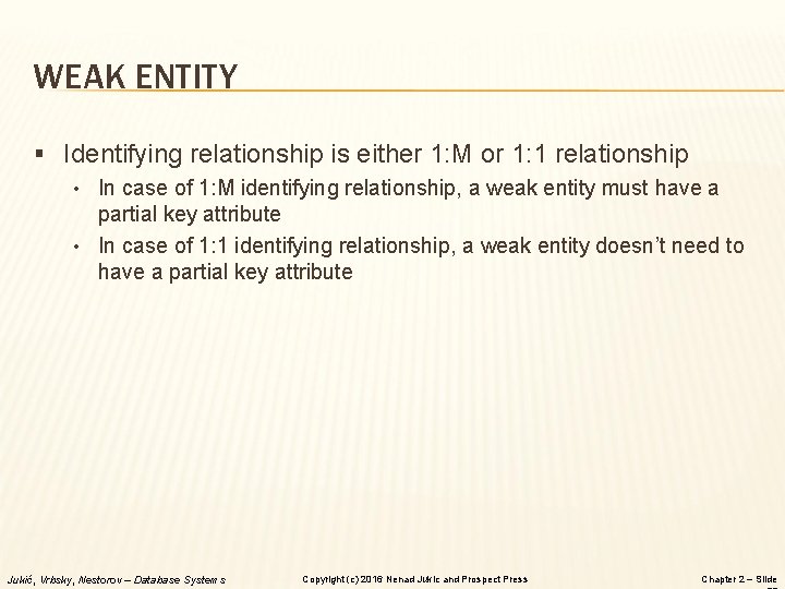 WEAK ENTITY § Identifying relationship is either 1: M or 1: 1 relationship • WEAK ENTITY § Identifying relationship is either 1: M or 1: 1 relationship •