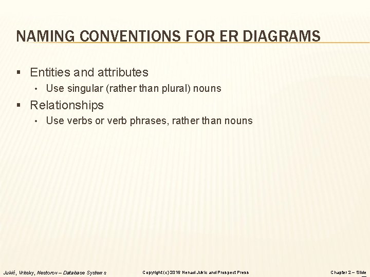 NAMING CONVENTIONS FOR ER DIAGRAMS § Entities and attributes • Use singular (rather than