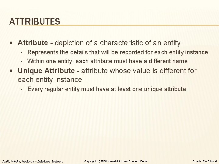 ATTRIBUTES § Attribute - depiction of a characteristic of an entity • Represents the