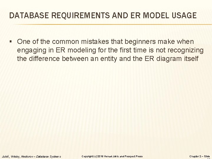 DATABASE REQUIREMENTS AND ER MODEL USAGE § One of the common mistakes that beginners