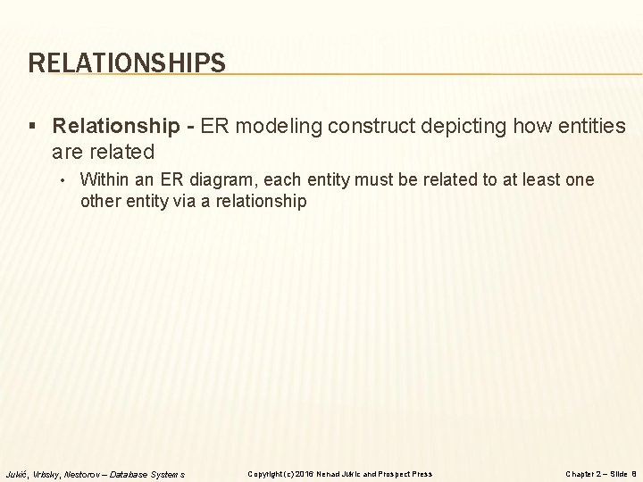 RELATIONSHIPS § Relationship - ER modeling construct depicting how entities are related • Within