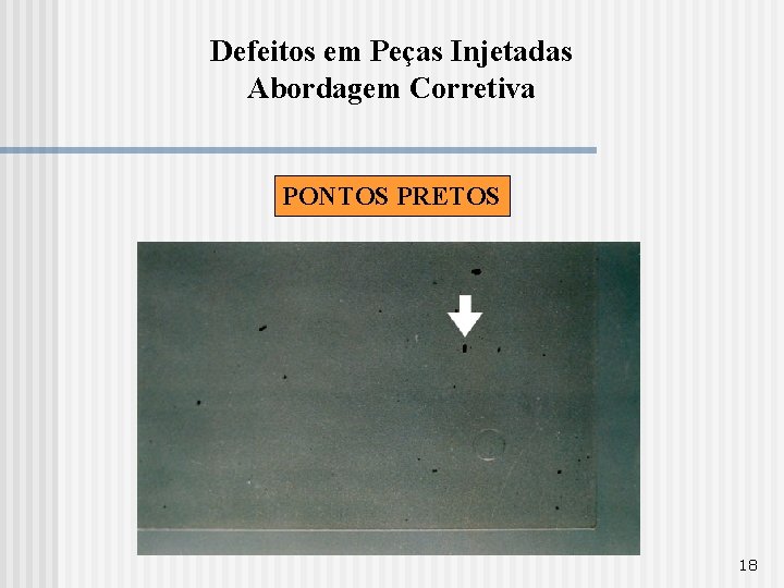 Defeitos em Peças Injetadas Abordagem Corretiva PONTOS PRETOS 18 