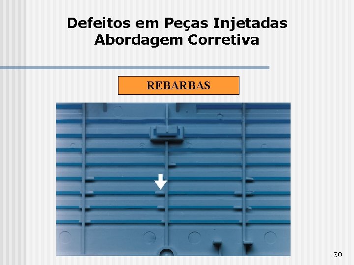 Defeitos em Peças Injetadas Abordagem Corretiva REBARBAS 30 