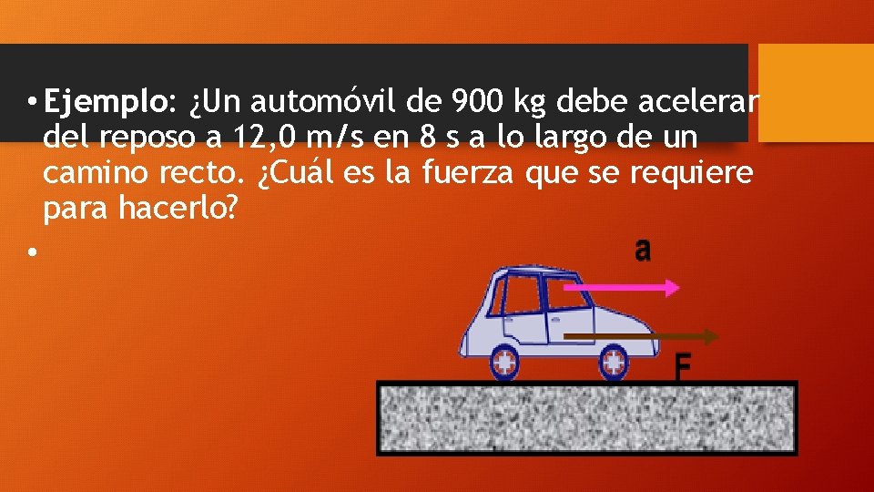  • Ejemplo: ¿Un automóvil de 900 kg debe acelerar del reposo a 12,