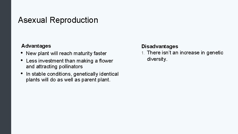 Asexual Reproduction Advantages • New plant will reach maturity faster • Less investment than