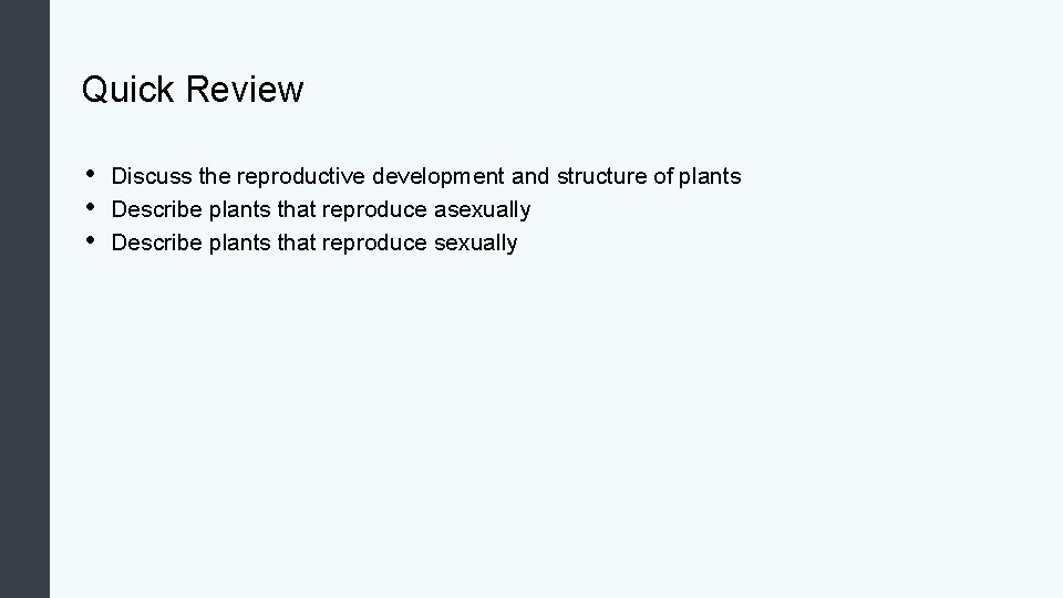 Quick Review • • • Discuss the reproductive development and structure of plants Describe