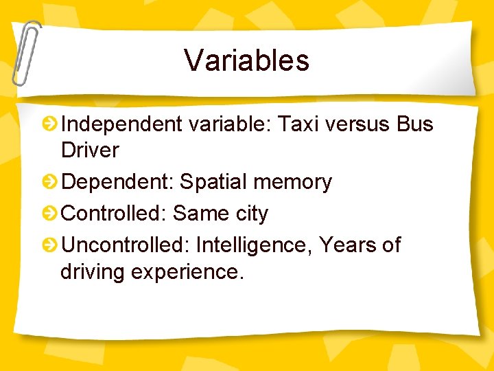 Variables Independent variable: Taxi versus Bus Driver Dependent: Spatial memory Controlled: Same city Uncontrolled: