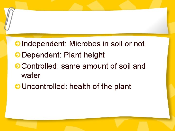Independent: Microbes in soil or not Dependent: Plant height Controlled: same amount of soil