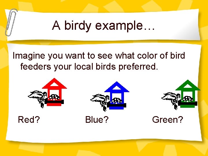A birdy example… Imagine you want to see what color of bird feeders your