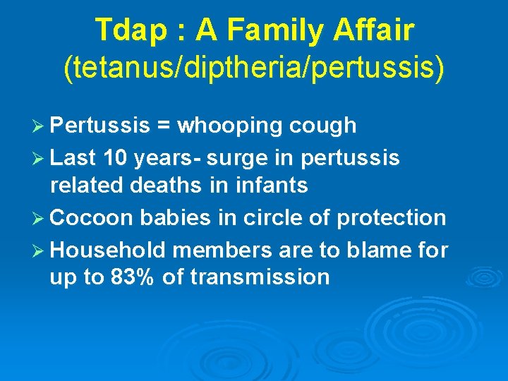 Tdap : A Family Affair (tetanus/diptheria/pertussis) Ø Pertussis = whooping cough Ø Last 10