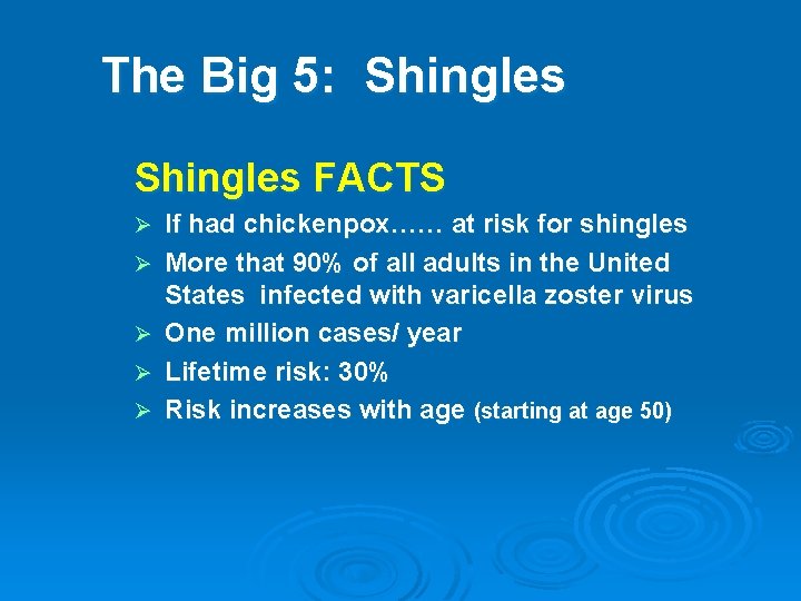 The Big 5: Shingles FACTS Ø Ø Ø If had chickenpox…… at risk for