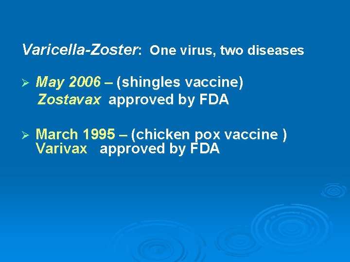 Varicella-Zoster: One virus, two diseases Ø May 2006 – (shingles vaccine) Zostavax approved by