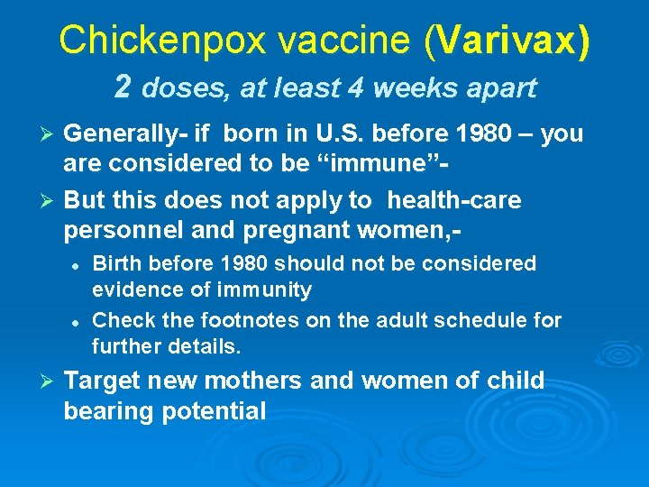 Chickenpox vaccine (Varivax) 2 doses, at least 4 weeks apart Generally- if born in