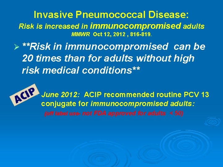 Invasive Pneumococcal Disease: Risk is increased in immunocompromised adults MMWR Oct 12, 2012 ,