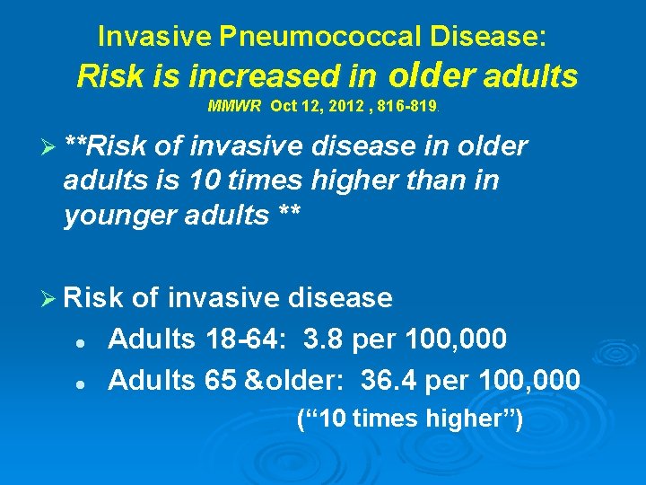 Invasive Pneumococcal Disease: Risk is increased in older adults MMWR Oct 12, 2012 ,