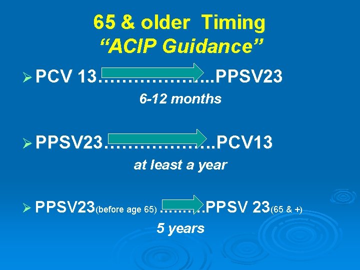65 & older Timing “ACIP Guidance” Ø PCV 13………………. . PPSV 23 6 -12