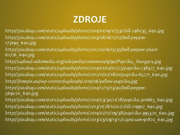 ZDROJE http: //pixabay. com/static/uploads/photo/2014/01/19/12/33/chili-248035_640. jpg http: //pixabay. com/static/uploads/photo/2013/08/16/17/12/bell-pepper 173194_640. jpg http: //pixabay. com/static/uploads/photo/2012/10/16/15/35/bell-pepper-plant 61726_640.