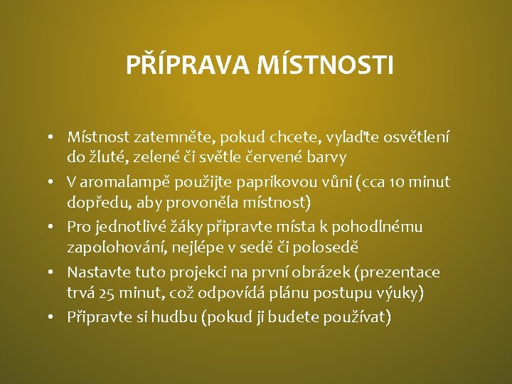 PŘÍPRAVA MÍSTNOSTI • Místnost zatemněte, pokud chcete, vylaďte osvětlení do žluté, zelené či světle