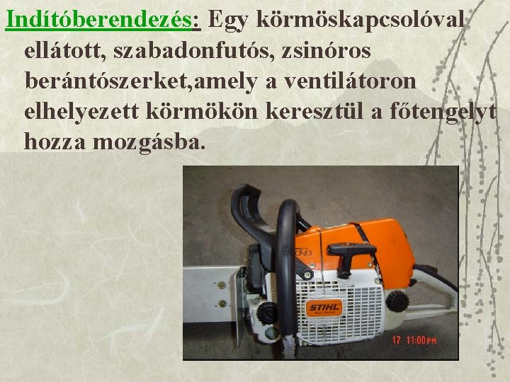 Indítóberendezés: Egy körmöskapcsolóval ellátott, szabadonfutós, zsinóros berántószerket, amely a ventilátoron elhelyezett körmökön keresztül a