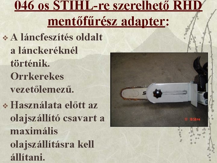 046 os STIHL-re szerelhető RHD mentőfűrész adapter: v. A láncfeszítés oldalt a lánckeréknél történik.