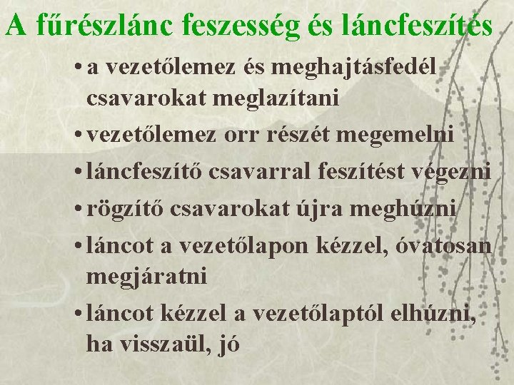 A fűrészlánc feszesség és láncfeszítés • a vezetőlemez és meghajtásfedél csavarokat meglazítani • vezetőlemez