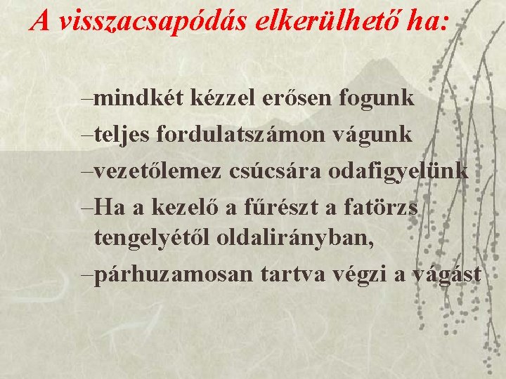 A visszacsapódás elkerülhető ha: –mindkét kézzel erősen fogunk –teljes fordulatszámon vágunk –vezetőlemez csúcsára odafigyelünk
