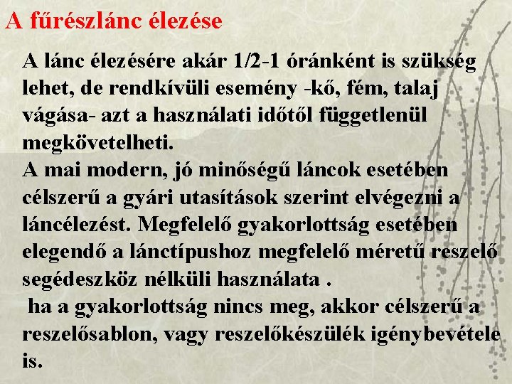A fűrészlánc élezése A lánc élezésére akár 1/2 -1 óránként is szükség lehet, de