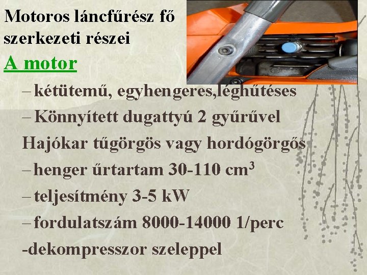 Motoros láncfűrész fő szerkezeti részei A motor – kétütemű, egyhengeres, léghűtéses – Könnyített dugattyú