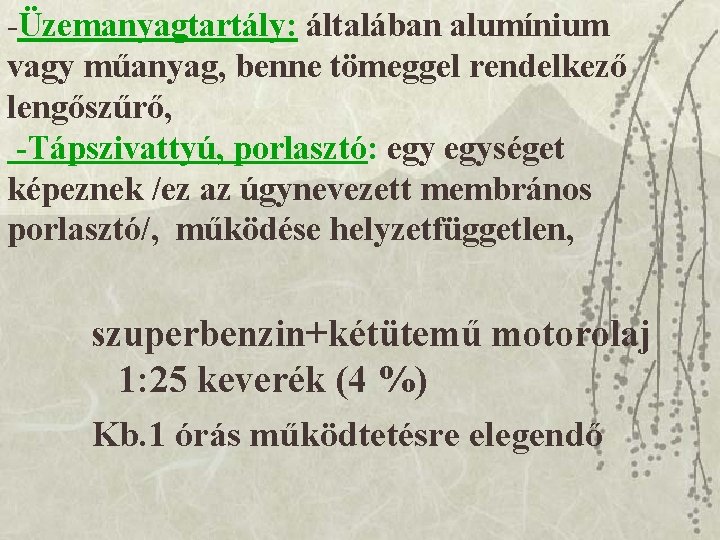 -Üzemanyagtartály: általában alumínium vagy műanyag, benne tömeggel rendelkező lengőszűrő, -Tápszivattyú, porlasztó: egységet képeznek /ez