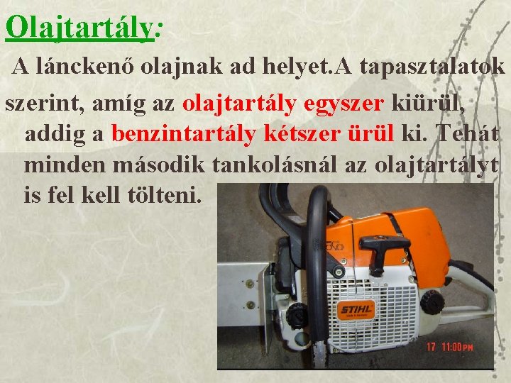 Olajtartály: A lánckenő olajnak ad helyet. A tapasztalatok szerint, amíg az olajtartály egyszer kiürül,