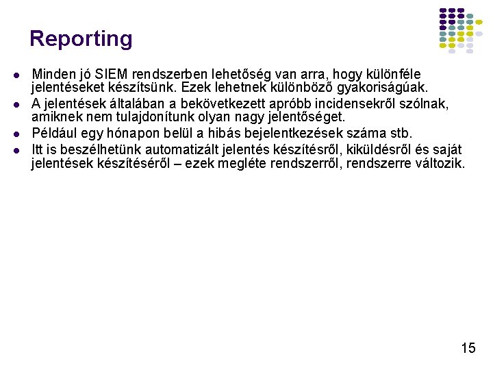 Reporting Minden jó SIEM rendszerben lehetőség van arra, hogy különféle jelentéseket készítsünk. Ezek lehetnek