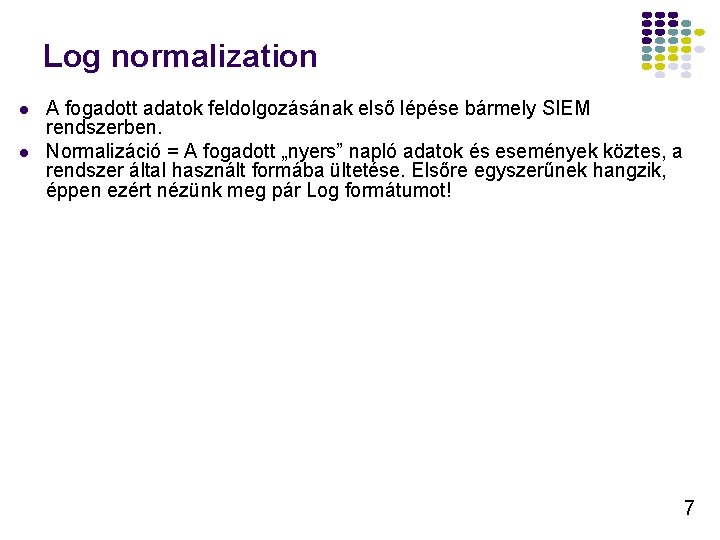 Log normalization A fogadott adatok feldolgozásának első lépése bármely SIEM rendszerben. Normalizáció = A