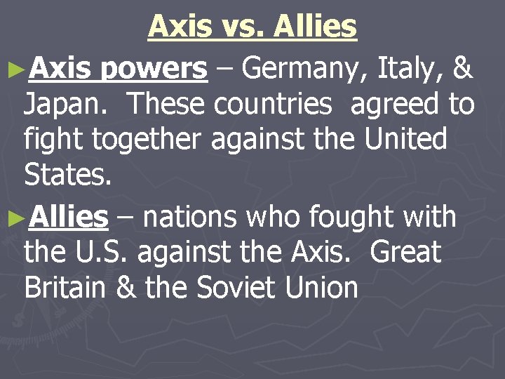 Axis vs. Allies ►Axis powers – Germany, Italy, & Japan. These countries agreed to