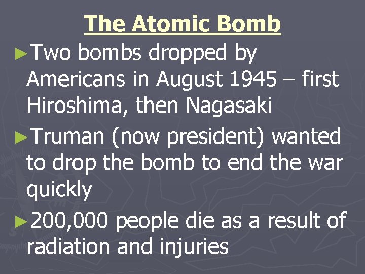 The Atomic Bomb ►Two bombs dropped by Americans in August 1945 – first Hiroshima,