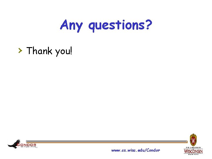 Any questions? › Thank you! www. cs. wisc. edu/Condor 