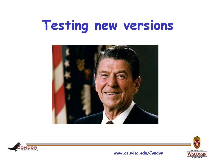 Testing new versions www. cs. wisc. edu/Condor 