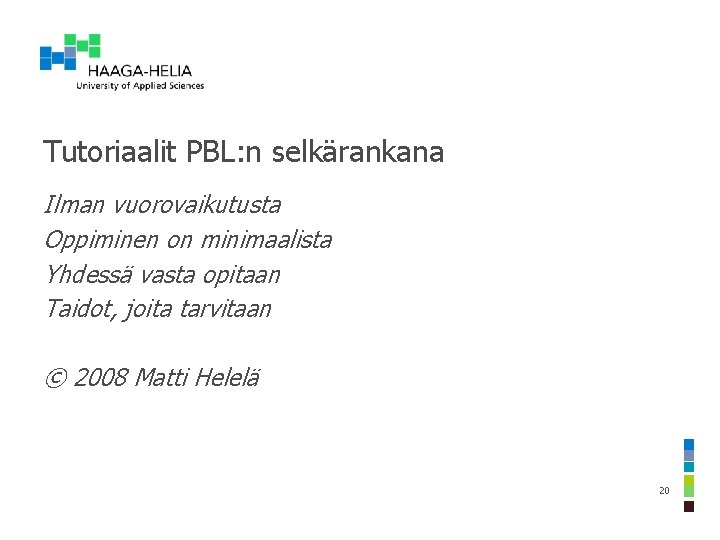 Tutoriaalit PBL: n selkärankana Ilman vuorovaikutusta Oppiminen on minimaalista Yhdessä vasta opitaan Taidot, joita