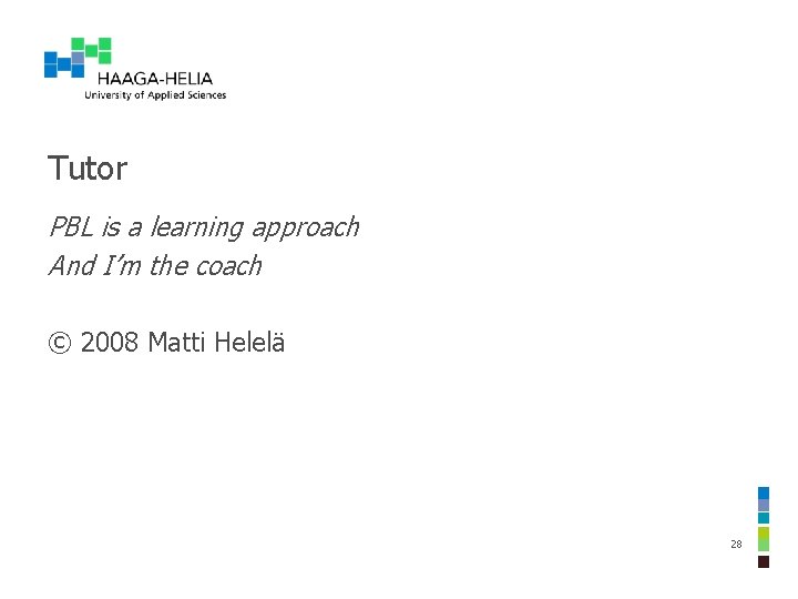 Tutor PBL is a learning approach And I’m the coach © 2008 Matti Helelä