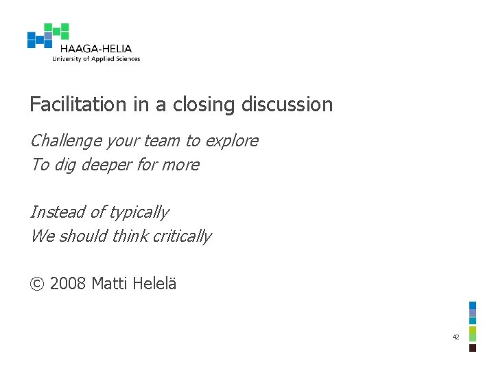 Facilitation in a closing discussion Challenge your team to explore To dig deeper for