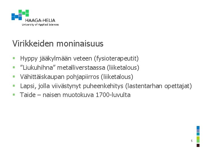 Virikkeiden moninaisuus § § § Hyppy jääkylmään veteen (fysioterapeutit) ”Liukuhihna” metalliverstaassa (liiketalous) Vähittäiskaupan pohjapiirros