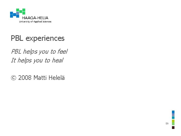 PBL experiences PBL helps you to feel It helps you to heal © 2008