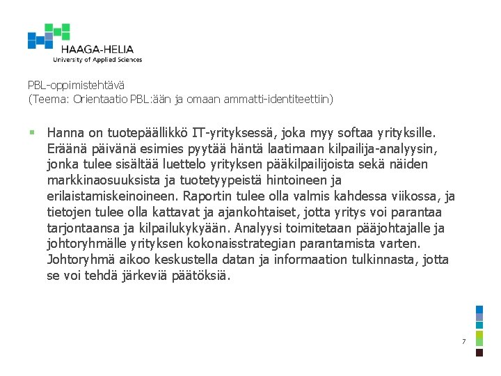 PBL-oppimistehtävä (Teema: Orientaatio PBL: ään ja omaan ammatti-identiteettiin) § Hanna on tuotepäällikkö IT-yrityksessä, joka