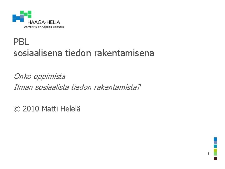 PBL sosiaalisena tiedon rakentamisena Onko oppimista Ilman sosiaalista tiedon rakentamista? © 2010 Matti Helelä