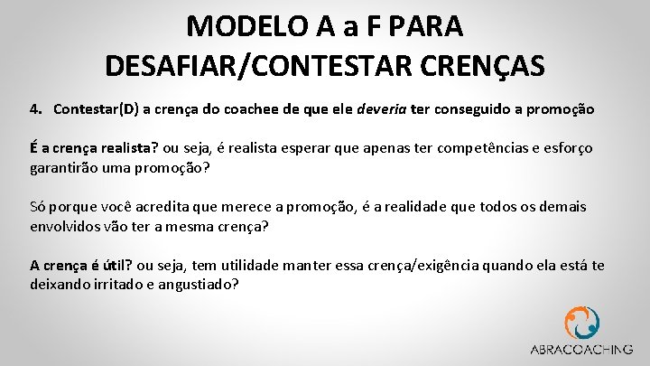 MODELO A a F PARA DESAFIAR/CONTESTAR CRENÇAS 4. Contestar(D) a crença do coachee de