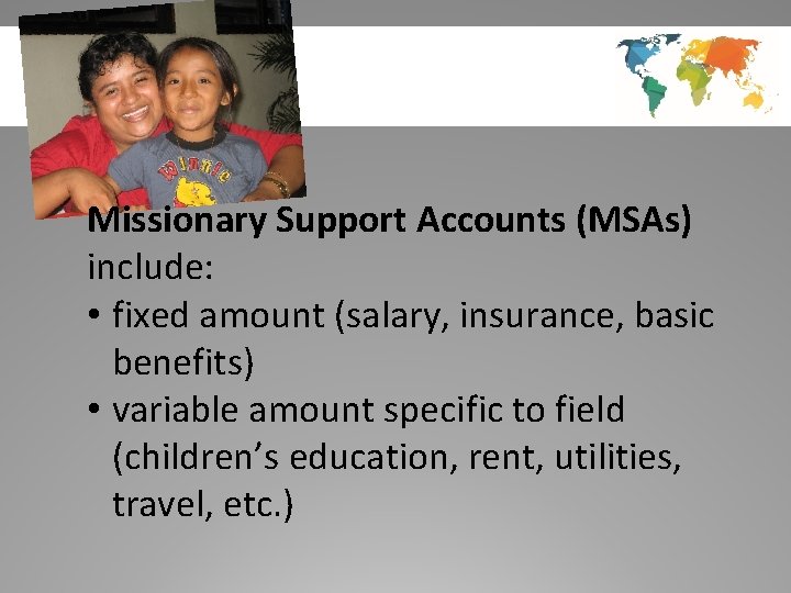 Missionary Support Accounts (MSAs) include: • fixed amount (salary, insurance, basic benefits) • variable