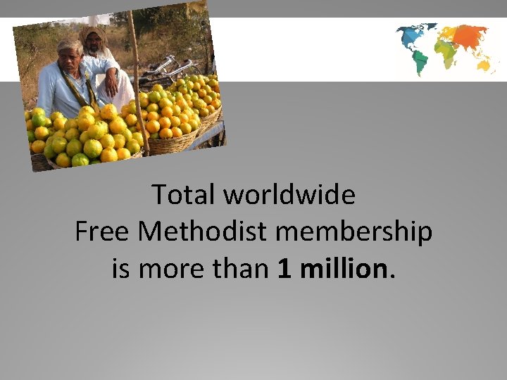 Total worldwide Free Methodist membership is more than 1 million. 